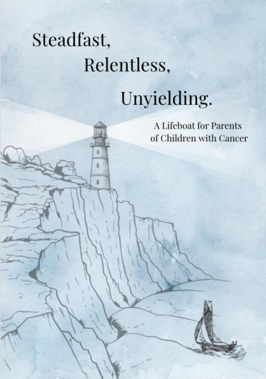 Steadfast, Relentless, Unyielding. A Lifeboat for Parents of Children with Cancer